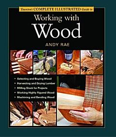 Taunton\'s Complete Illustrated Guide to Working with Wood