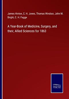 A Year-Book of Medicine, Surgery, and their, Allied Sciences for 1863