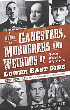 A Guide to Gangsters, Murderers and Weirdos of New York City\'s Lower East Side