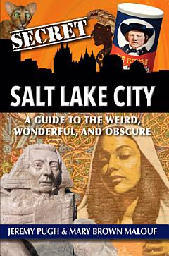 Secret Salt Lake City: A Guide to the Weird, Wonderful, and Obscure