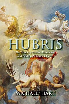 Hubris: The Troubling Science, Economics, and Politics of Climate Change