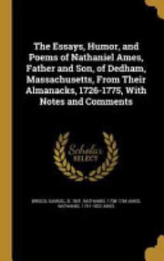 The Essays, Humor, and Poems of Nathaniel Ames, Father and Son, of Dedham, Massachusetts, From Their Almanacks, 1726-1775, With Notes and Comments