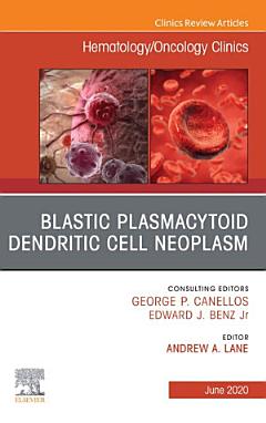 Blastic Plasmacytoid Dendritic Cell Neoplasm An Issue of Hematology/Oncology Clinics of North America