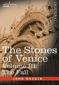 The Stones of Venice,Volume III the Fall