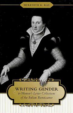 Writing Gender in Women\'s Letter Collections of the Italian Renaissance