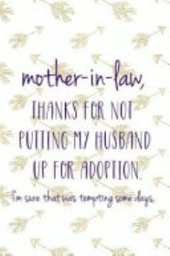 Mother In Law Thanks For Not Putting My Husband Up For Adoption. I\'m Sure That Was Tempting Some Days