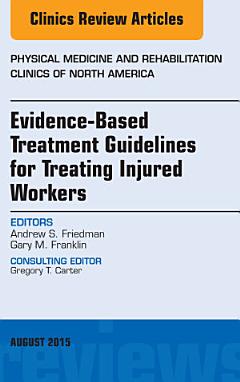 Evidence-Based Treatment Guidelines for Treating Injured Workers, An Issue of Physical Medicine and Rehabilitation Clinics of North America