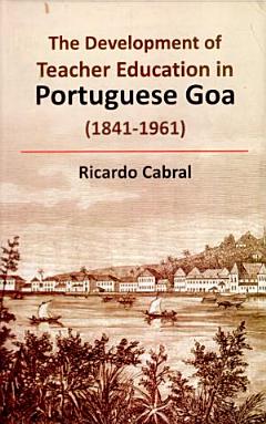 The Development of Teacher Education in Portuguese Goa, 1841-1961