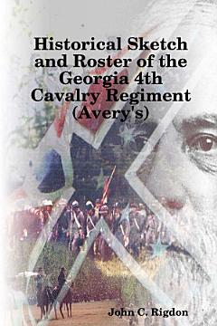 Historical Sketch and Roster of the Georgia 4th Cavalry Regiment (Avery\'s)