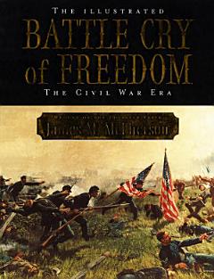 The Illustrated Battle Cry of Freedom : The Civil War Era