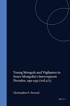 Young Mongols and Vigilantes in Inner Mongolia\'s Interregnum Decades, 1911-1931