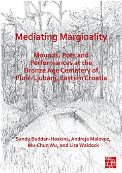 Mediating Marginality: Mounds, Pots and Performances at the Bronze Age Cemetery of Purić-Ljubanj, Eastern Croatia