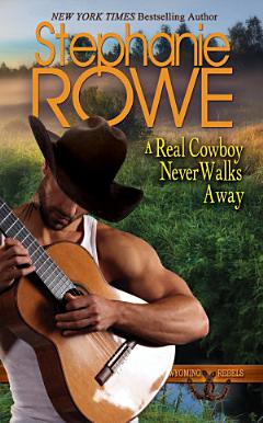 A Real Cowboy Never Walks Away (A Wyoming Rebels Novel)