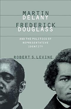 Martin Delany, Frederick Douglass, and the Politics of Representative Identity