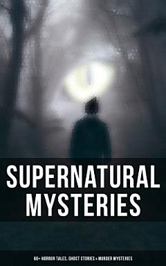 Supernatural Mysteries: 60+ Horror Tales, Ghost Stories & Murder Mysteries