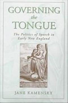 Governing The Tongue : The Politics of Speech in Early New England