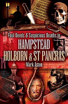 Foul Deeds & Suspicious Deaths in Hampstead, Holburn & St Pancras