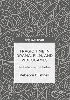 Tragic Time in Drama, Film, and Videogames