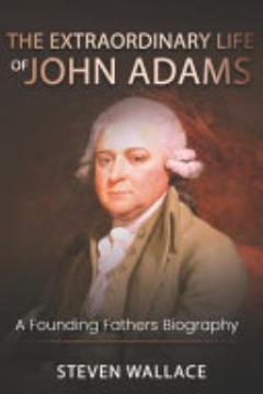 The Extraordinary Life of John Adams