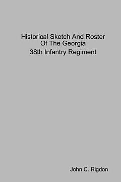 Historical Sketch And Roster Of The Georgia 38th Infantry Regiment