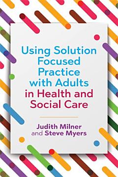 Using Solution Focused Practice with Adults in Health and Social Care