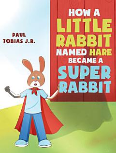 How a Little Rabbit Named Hare Became a Super Rabbit