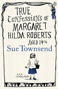 True Confessions of Margaret Hilda Roberts Aged 14 1⁄4