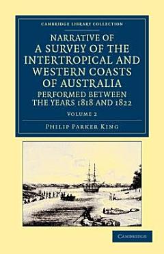 Narrative of a Survey of the Intertropical and Western Coasts of Australia, Performed Between the Years 1818 and 1822