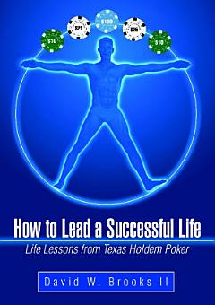 How to Lead a Successful Life: Life Lessons from Texas Holdem Poker