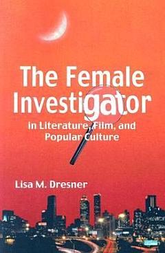 The Female Investigator in Literature, Film, and Popular Culture