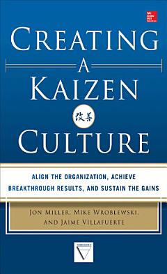 Creating a Kaizen Culture: Align the Organization, Achieve Breakthrough Results, and Sustain the Gains