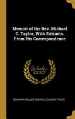 Memoir of the Rev. Michael C. Taylor, With Extracts. From His Correspondence