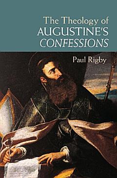 The Theology of Augustine\'s Confessions