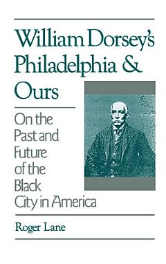 William Dorsey\'s Philadelphia and Ours