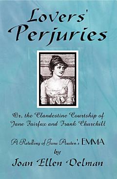 Lovers\' Perjuries, Or, the Clandestine Courtship of Jane Fairfax & Frank Churchill