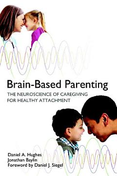 Brain-Based Parenting: The Neuroscience of Caregiving for Healthy Attachment