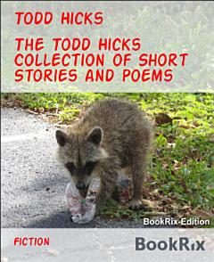 The Todd Hicks Collection of Short Stories and Poems