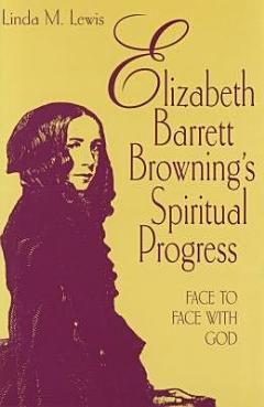 Elizabeth Barrett Browning\'s Spiritual Progress: Face to Face with God