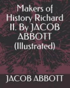 Makers of History Richard II. by Jacob Abbott (Illustrated)