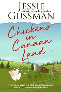 Chickens in Canaan Land: A romance novelist talks about raising cows, kids and chaos on the family farm. (Stories from Jessie Gussman\'s newsletter)