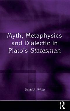 Myth, Metaphysics and Dialectic in Plato\'s Statesman