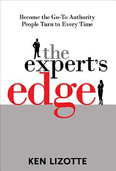 The Expert\'s Edge: Become the Go-To Authority People Turn to Every Time