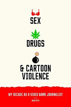 Sex, Drugs, and Cartoon Violence: My Decade as a Video Game Journalist