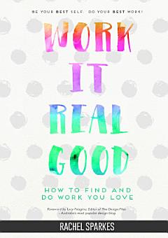 Work It Real Good: How to Find and Do Work You Love