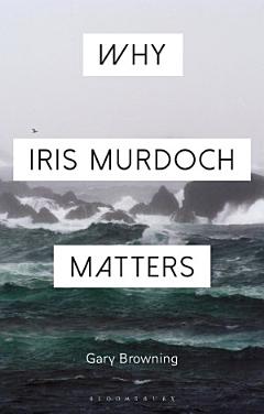 Why Iris Murdoch Matters