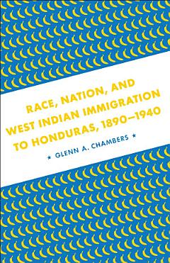 Race, Nation, and West Indian Immigration to Honduras, 1890-1940