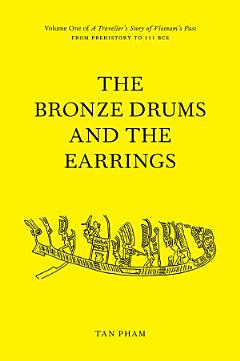 The Bronze Drums and the Earrings - Volume One of A Traveller’s Story of Vietnam’s Past