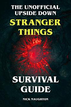 The Unofficial Upside Down Stranger Things Survival Guide