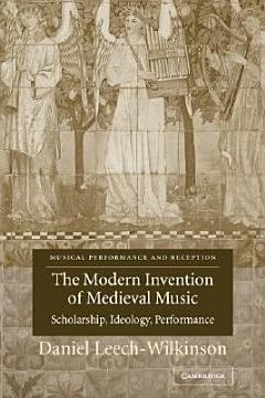 The Modern Invention of Medieval Music