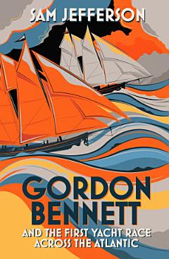 Gordon Bennett and the First Yacht Race Across the Atlantic